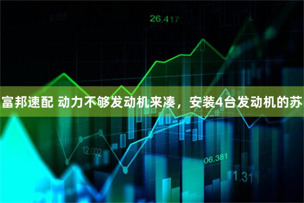 富邦速配 动力不够发动机来凑，安装4台发动机的苏